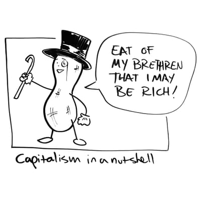 A cartoon peanut in a monocle and top hat holds his cane aloft in triumph, saying, 'Eat of my brethren that I may be rich!