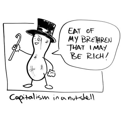 A cartoon peanut in a monocle and top hat holds his cane aloft in triumph, saying, 'Eat of my brethren that I may be rich!