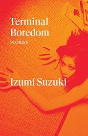 Cover of Terminal Boredom by Izumi Suzuki, Polly Barton, Sam Bett, David Boyd, Daniel Joseph, Daniel Joseph. 